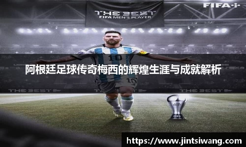 阿根廷足球传奇梅西的辉煌生涯与成就解析